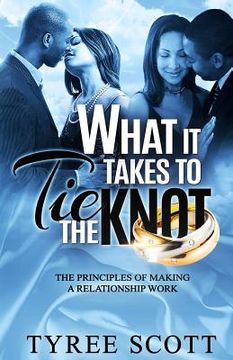 portada What It Takes to Tie the Knot: The Principles of Making A Relationship Work