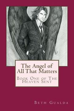 portada The Angel of All That Matters: Book One of The Heaven Sent Series (en Inglés)