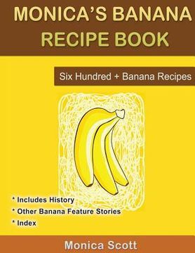 portada Monica's Banana Recipe Book Six Hundred + Banana Recipes: Six Hundred + Banana Recipes (en Inglés)