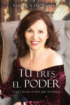 portada Tú Eres el Poder: Elige Crear la Vida que tú Deseas (Spanish) (in Spanish)