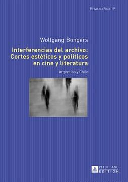 portada Interferencias Del Archivo: Cortes Estéticos Y Políticos En Cine Y Literatura: Argentina Y Chile (romania Viva) (spanish Edition)
