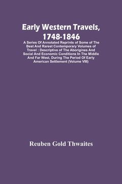 portada Early Western Travels, 1748-1846: A Series Of Annotated Reprints Of Some Of The Best And Rarest Contemporary Volumes Of Travel: Descriptive Of The Abo (in English)