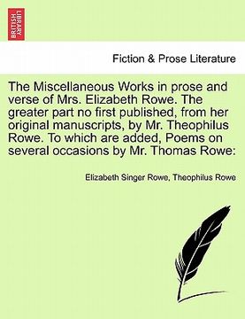 portada the miscellaneous works in prose and verse of mrs. elizabeth rowe. the greater part no first published, from her original manuscripts, by mr. theophil (en Inglés)
