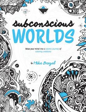 portada Subconscious Worlds: Relax your mind into a cosmic journey of coloring creations (in English)