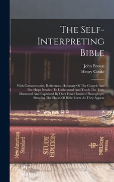 portada The Self-interpreting Bible: With Commentaries, References, Harmony Of The Gospels And The Helps Needed To Understand And Teach The Text, Illustrat (en Inglés)