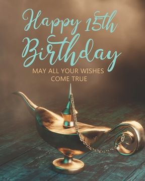 portada Happy 15th Birthday: May All Your Wishes Come True (en Inglés)