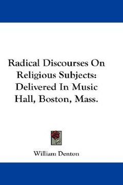 portada radical discourses on religious subjects: delivered in music hall, boston, mass. (in English)