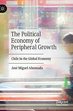 portada The Political Economy of Peripheral Growth: Chile in the Global Economy (en Inglés)