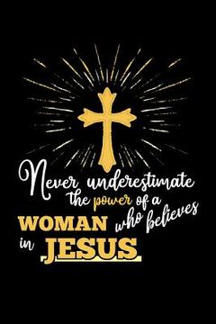 portada Never Underestimate the Power of a Woman Who Believes in Jesus (en Inglés)