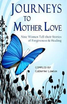 portada journeys to mother love: nine women tell their stories of forgiveness & healing (en Inglés)