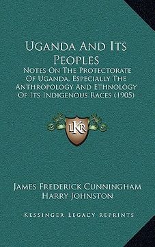 portada uganda and its peoples: notes on the protectorate of uganda, especially the anthropology and ethnology of its indigenous races (1905) (en Inglés)