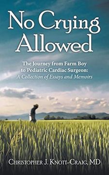 portada No Crying Allowed: The Journey From Farm boy to Pediatric Cardiac Surgeon: A Collection of Essays and Memoirs (en Inglés)