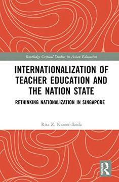 portada Internationalization of Teacher Education and the Nation State: Rethinking Nationalization in Singapore (Routledge Critical Studies in Asian Education) (en Inglés)