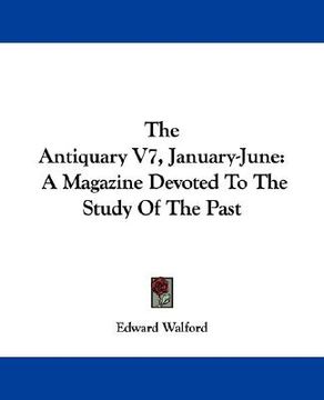 portada the antiquary v7, january-june: a magazine devoted to the study of the past (en Inglés)
