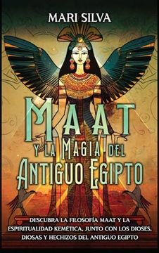 portada Maat y la Magia del Antiguo Egipto: Descubra la Filosofía Maat y la Espiritualidad Kemética, Junto con los Dioses, Diosas y Hechizos del Antiguo Egipto