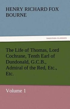 portada the life of thomas, lord cochrane, tenth earl of dundonald, g.c.b., admiral of the red, etc., etc.
