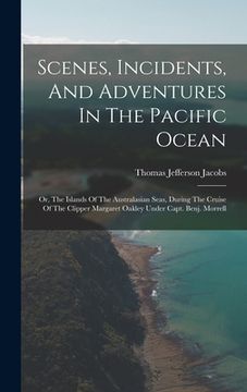 portada Scenes, Incidents, And Adventures In The Pacific Ocean: Or, The Islands Of The Australasian Seas, During The Cruise Of The Clipper Margaret Oakley Und (en Inglés)