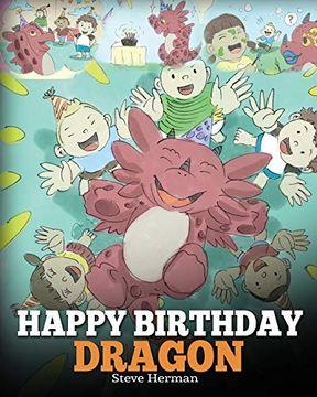portada Happy Birthday, Dragon! Celebrate the Perfect Birthday for Your Dragon. A Cute and fun Children Story to Teach Kids to Celebrate Birthday: Volume 6 (my Dragon Books) (en Inglés)