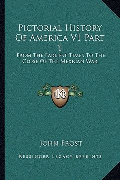 portada pictorial history of america v1 part 1: from the earliest times to the close of the mexican war (en Inglés)