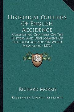 portada historical outlines of english accidence: comprising chapters on the history and development of the lacomprising chapters on the history and developme (en Inglés)