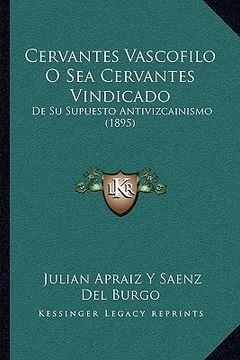 portada Cervantes Vascofilo o sea Cervantes Vindicado: De su Supuesto Antivizcainismo (1895) (in Spanish)