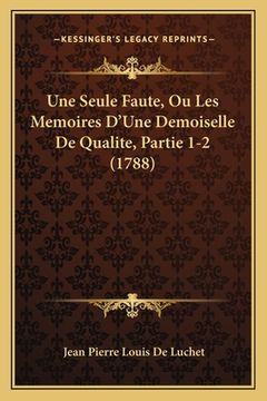 portada Une Seule Faute, Ou Les Memoires D'Une Demoiselle De Qualite, Partie 1-2 (1788) (en Francés)