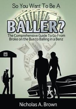 portada So You Want To Be A Baller?: The Comprehensive Guide To Go From Broke on the Bus to Balling in a Benz