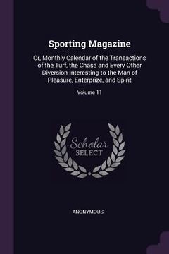 portada Sporting Magazine: Or, Monthly Calendar of the Transactions of the Turf, the Chase and Every Other Diversion Interesting to the Man of Pl