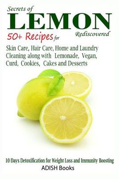 portada Secrets of Lemon Rediscovered: 50 Plus Recipes for Skin Care, Hair Care, Home Cleaning and Cooking (en Inglés)