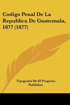 portada Codigo Penal de la Republica de Guatemala, 1877 (1877) (in Spanish)