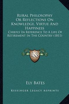 portada rural philosophy or reflections on knowledge, virtue and happiness: chiefly in reference to a life of retirement in the country (1811) (in English)