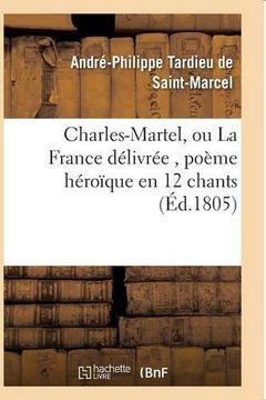 portada Charles-Martel, Ou La France Delivree, Poeme Heroique En 12 Chants (Litterature) (French Edition)
