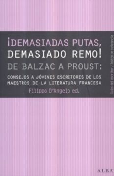 portada Demasiadas putas, demasiado remo!: de Balzac a Proust : consejos de los maestros de la literatura francesa a los jóvenes escritores
