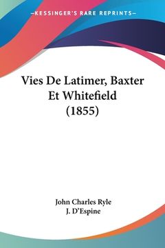 portada Vies De Latimer, Baxter Et Whitefield (1855) (en Francés)