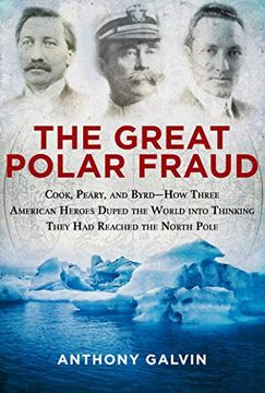 portada The Great Polar Fraud: Cook, Peary, and Byrd? How Three American Heroes Duped the World Into Thinking They had Reached the North Pole (en Inglés)