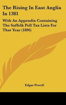 portada the rising in east anglia in 1381: with an appendix containing the suffolk poll tax lists for that year (1896) (en Inglés)