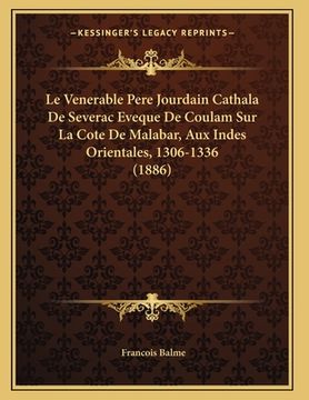 portada Le Venerable Pere Jourdain Cathala De Severac Eveque De Coulam Sur La Cote De Malabar, Aux Indes Orientales, 1306-1336 (1886) (en Francés)