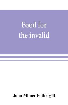 portada Food for the invalid; the convalescent; the dyspeptic; and the gouty (in English)