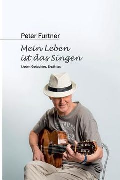 portada Peter Furtner - Mein Leben ist das Singen: Lieder, Gedachtes, Erzähltes