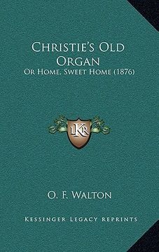 portada christie's old organ: or home, sweet home (1876) (en Inglés)
