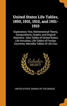 portada United States Life Tables, 1890, 1901, 1910, and 1901-1910: Explanatory Text, Mathematical Theory, Computations, Graphs, and Original Statistics: Countries, Mortality Tables of Life Insu (en Inglés)