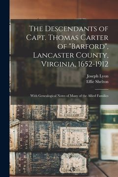 portada The Descendants of Capt. Thomas Carter of "Barford", Lancaster County, Virginia, 1652-1912; With Genealogical Notes of Many of the Allied Families (en Inglés)