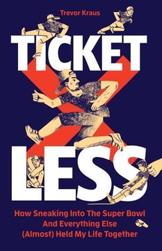 Ticketless: How Sneaking Into The Super Bowl And Everything Else (Almost) Held My Life Together