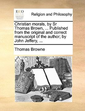 portada christian morals, by sr thomas brown, ... published from the original and correct manuscript of the author; by john jeffery, ...