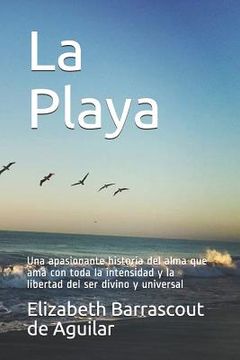 portada La Playa: Una Apasionante Historia del Alma Que AMA Con Toda La Intensidad Y La Libertad del Ser Divino Y Universal