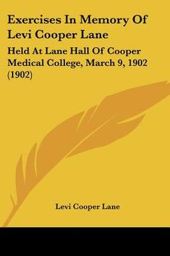 portada exercises in memory of levi cooper lane: held at lane hall of cooper medical college, march 9, 1902 (1902) (en Inglés)