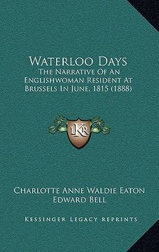 portada waterloo days: the narrative of an englishwoman resident at brussels in june, 1815 (1888) (in English)