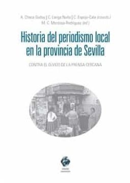 portada Historia del Periodismo Local en la Provincia de Sevilla: Contra el Olvido de la Prensa Cercana (in Spanish)