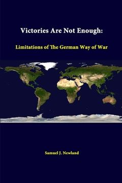 portada Victories Are Not Enough: Limitations Of The German Way Of War (en Inglés)