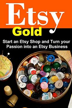 portada Etsy Gold: Start an Etsy Shop and Turn Your Passion Into an Etsy Business 
